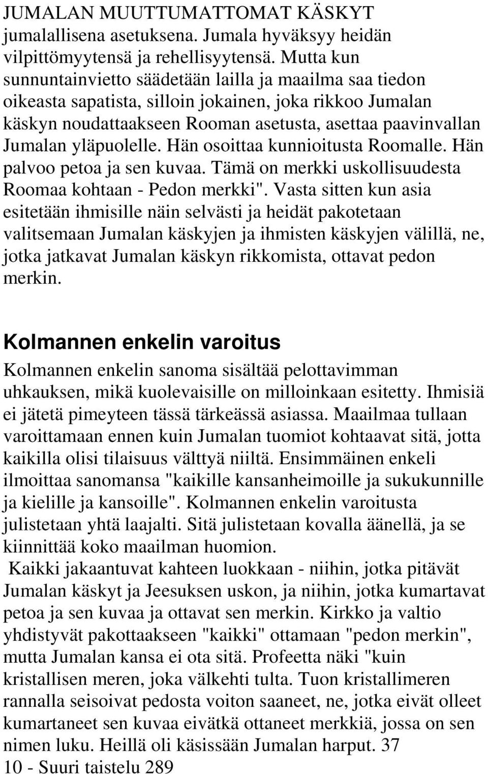 yläpuolelle. Hän osoittaa kunnioitusta Roomalle. Hän palvoo petoa ja sen kuvaa. Tämä on merkki uskollisuudesta Roomaa kohtaan - Pedon merkki".