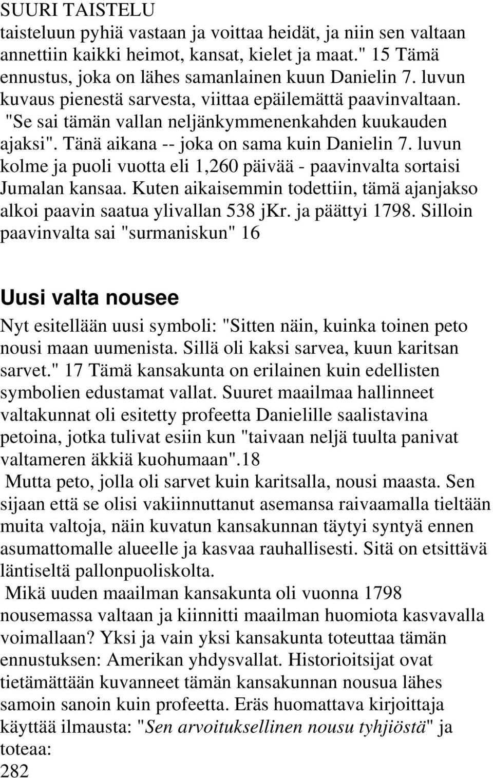 luvun kolme ja puoli vuotta eli 1,260 päivää - paavinvalta sortaisi Jumalan kansaa. Kuten aikaisemmin todettiin, tämä ajanjakso alkoi paavin saatua ylivallan 538 jkr. ja päättyi 1798.