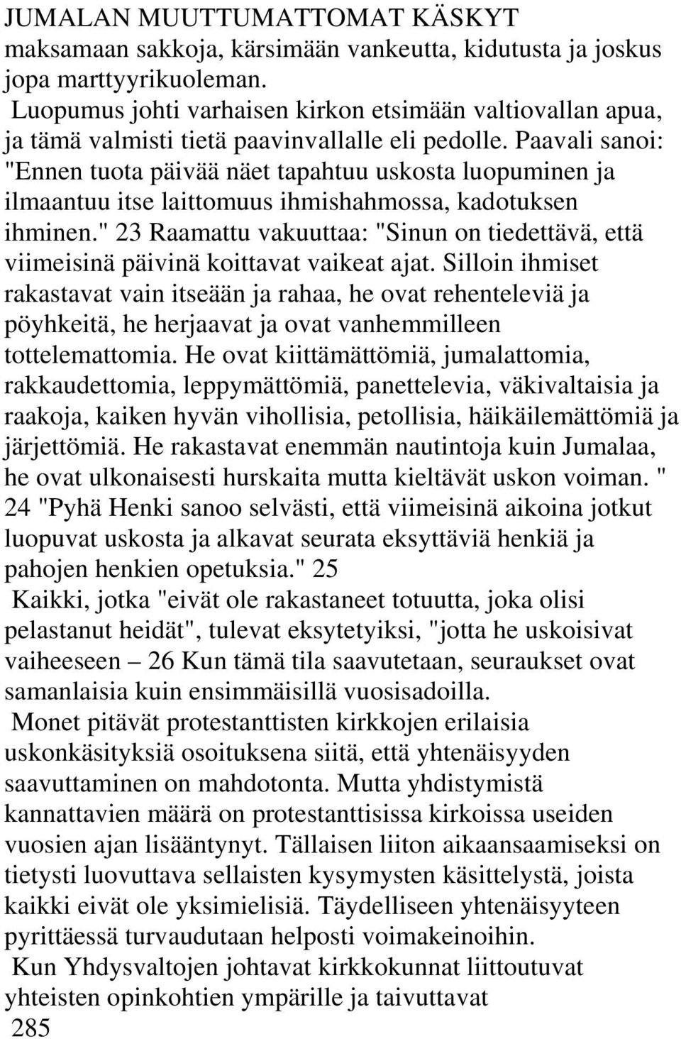 Paavali sanoi: "Ennen tuota päivää näet tapahtuu uskosta luopuminen ja ilmaantuu itse laittomuus ihmishahmossa, kadotuksen ihminen.