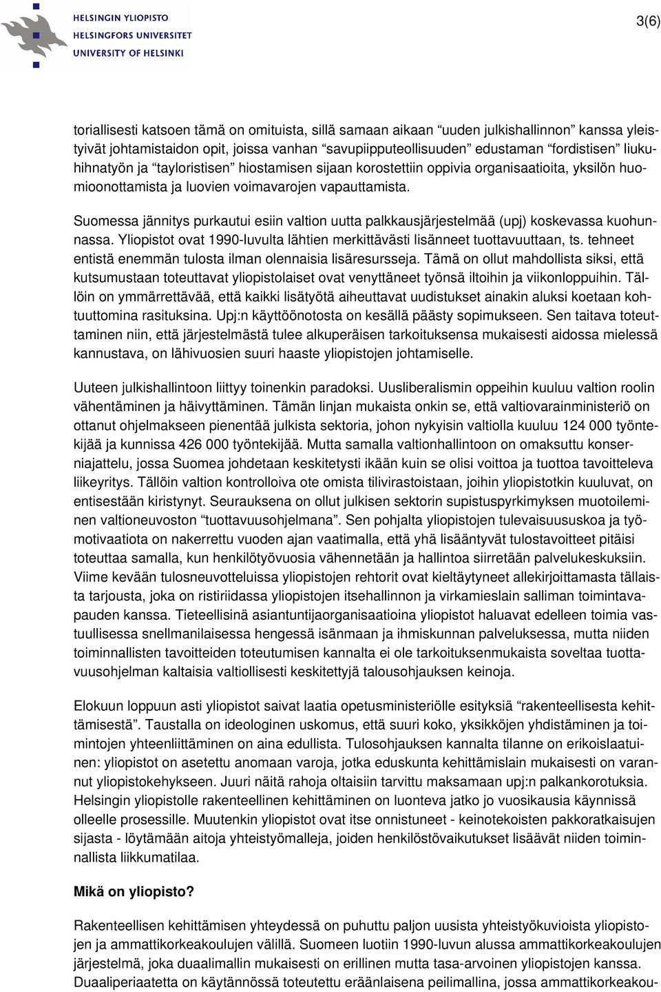 Suomessa jännitys purkautui esiin valtion uutta palkkausjärjestelmää (upj) koskevassa kuohunnassa. Yliopistot ovat 1990-luvulta lähtien merkittävästi lisänneet tuottavuuttaan, ts.