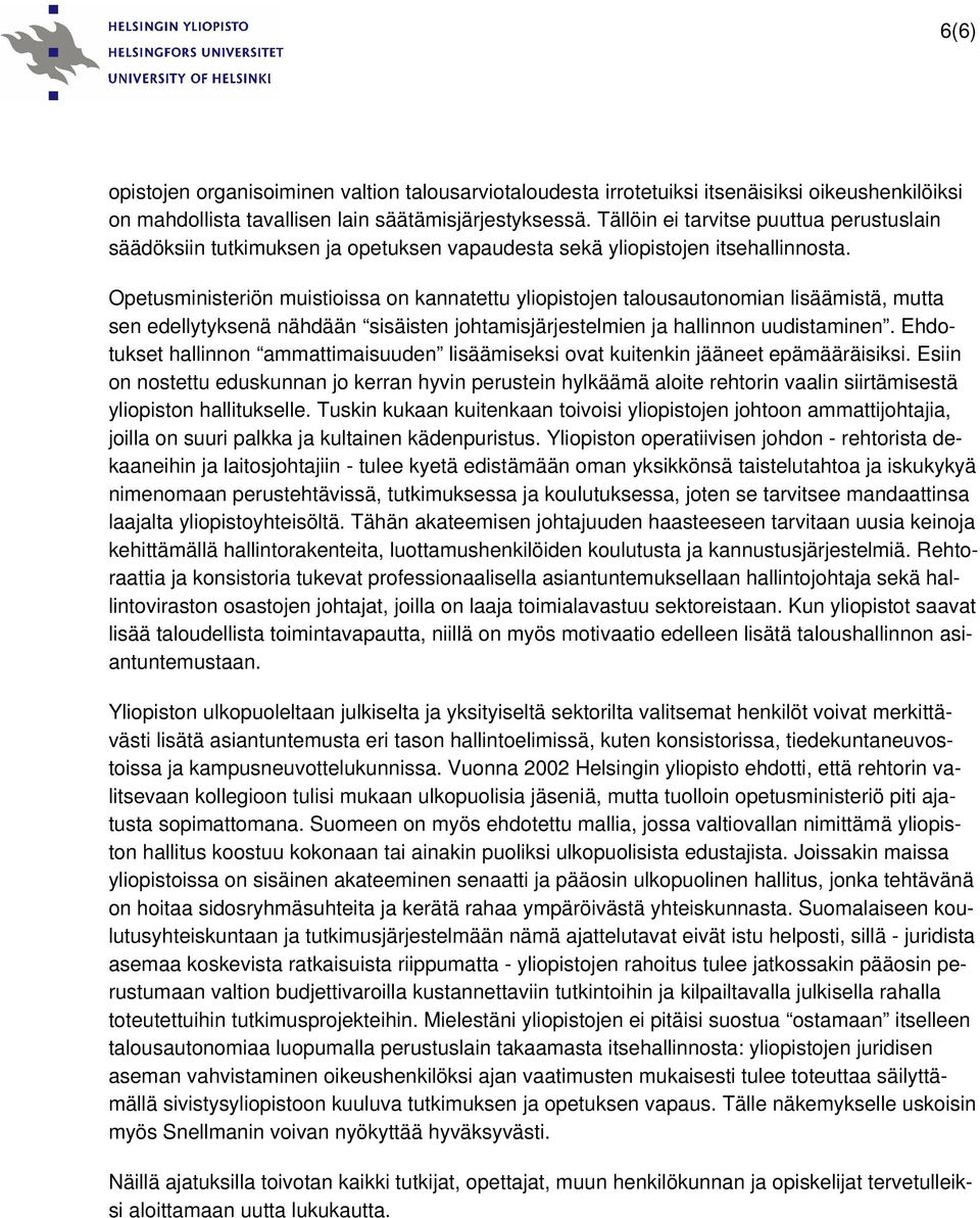 Opetusministeriön muistioissa on kannatettu yliopistojen talousautonomian lisäämistä, mutta sen edellytyksenä nähdään sisäisten johtamisjärjestelmien ja hallinnon uudistaminen.