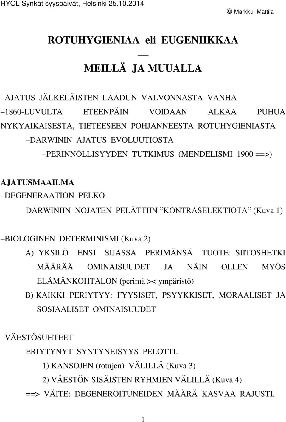 2) A) YKSILÖ ENSI SIJASSA PERIMÄNSÄ TUOTE: SIITOSHETKI MÄÄRÄÄ OMINAISUUDET JA NÄIN OLLEN MYÖS ELÄMÄNKOHTALON (perimä >< ympäristö) B) KAIKKI PERIYTYY: FYYSISET, PSYYKKISET, MORAALISET JA