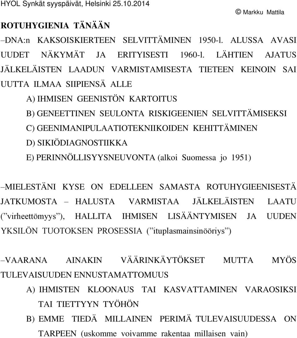 GEENIMANIPULAATIOTEKNIIKOIDEN KEHITTÄMINEN D) SIKIÖDIAGNOSTIIKKA E) PERINNÖLLISYYSNEUVONTA (alkoi Suomessa jo 1951) MIELESTÄNI KYSE ON EDELLEEN SAMASTA ROTUHYGIEENISESTÄ JATKUMOSTA HALUSTA VARMISTAA