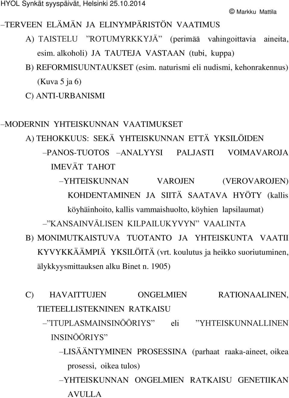 IMEVÄT TAHOT YHTEISKUNNAN VAROJEN (VEROVAROJEN) KOHDENTAMINEN JA SIITÄ SAATAVA HYÖTY (kallis köyhäinhoito, kallis vammaishuolto, köyhien lapsilaumat) KANSAINVÄLISEN KILPAILUKYVYN VAALINTA B)