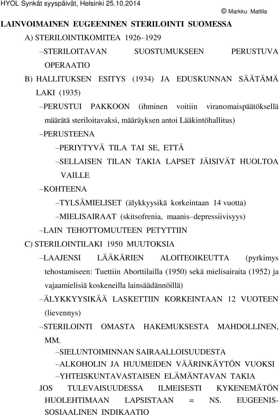 KOHTEENA TYLSÄMIELISET (älykkyysikä korkeintaan 14 vuotta) MIELISAIRAAT (skitsofrenia, maanis depressiivisyys) LAIN TEHOTTOMUUTEEN PETYTTIIN C) STERILOINTILAKI 1950 MUUTOKSIA LAAJENSI LÄÄKÄRIEN