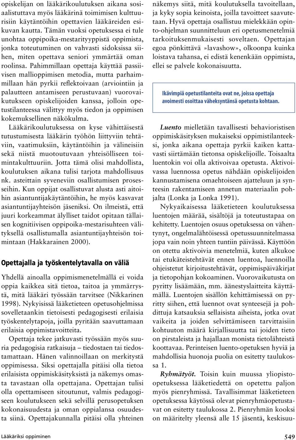 Pahimmillaan opettaja käyttää passiivisen mallioppimisen metodia, mutta parhaimmillaan hän pyrkii reflektoivaan (arviointiin ja palautteen antamiseen perustuvaan) vuorovaikutukseen opiskelijoiden