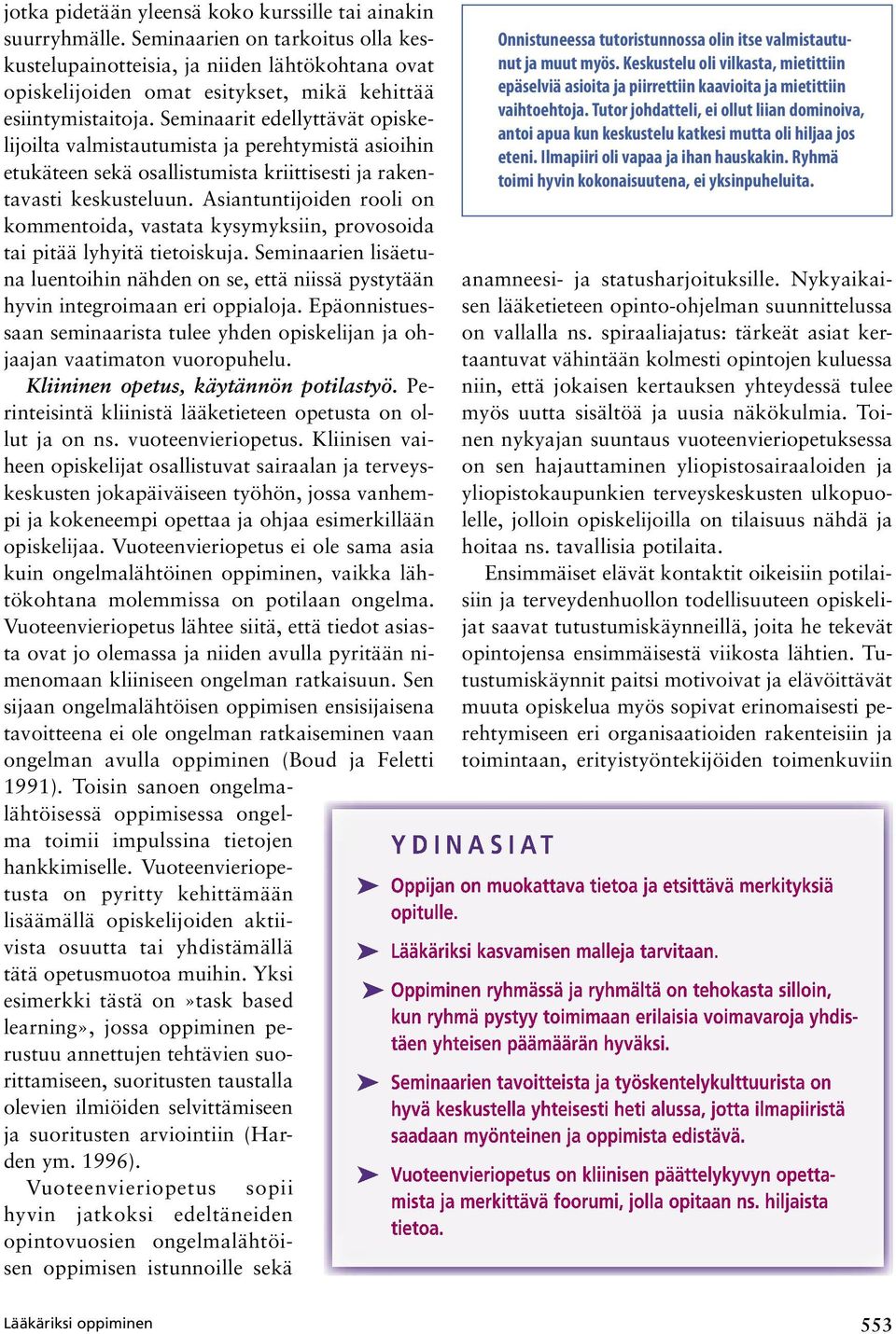 Seminaarit edellyttävät opiskelijoilta valmistautumista ja perehtymistä asioihin etukäteen sekä osallistumista kriittisesti ja rakentavasti keskusteluun.