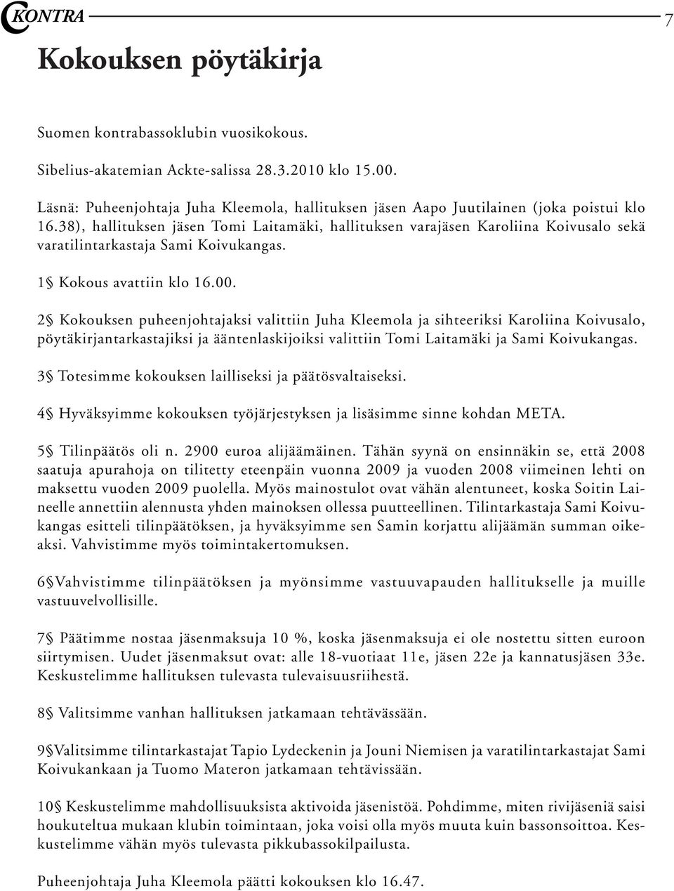 38), hallituksen jäsen Tomi Laitamäki, hallituksen varajäsen Karoliina Koivusalo sekä varatilintarkastaja Sami Koivukangas. 1 Kokous avattiin klo 16.00.