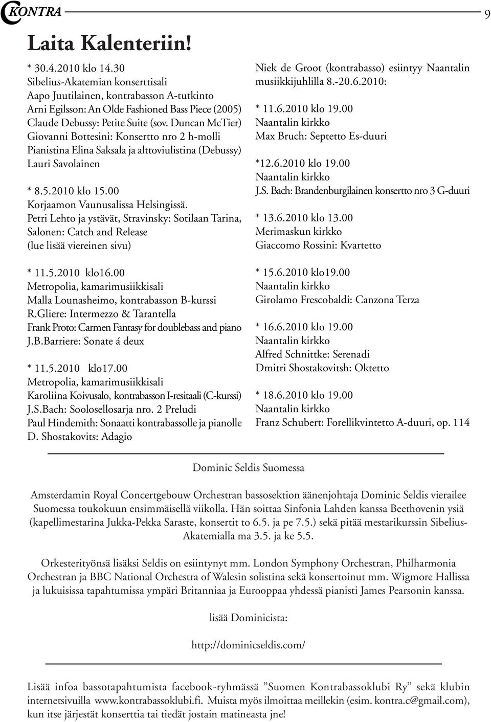 Duncan McTier) Giovanni Bottesini: Konsertto nro 2 h-molli Pianistina Elina Saksala ja alttoviulistina (Debussy) Lauri Savolainen * 8.5.2010 klo 15.00 Korjaamon Vaunusalissa Helsingissä.