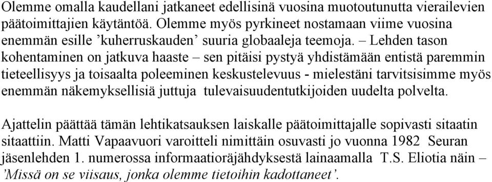 Lehden tason kohentaminen on jatkuva haaste sen pitäisi pystyä yhdistämään entistä paremmin tieteellisyys ja toisaalta poleeminen keskustelevuus - mielestäni tarvitsisimme myös enemmän