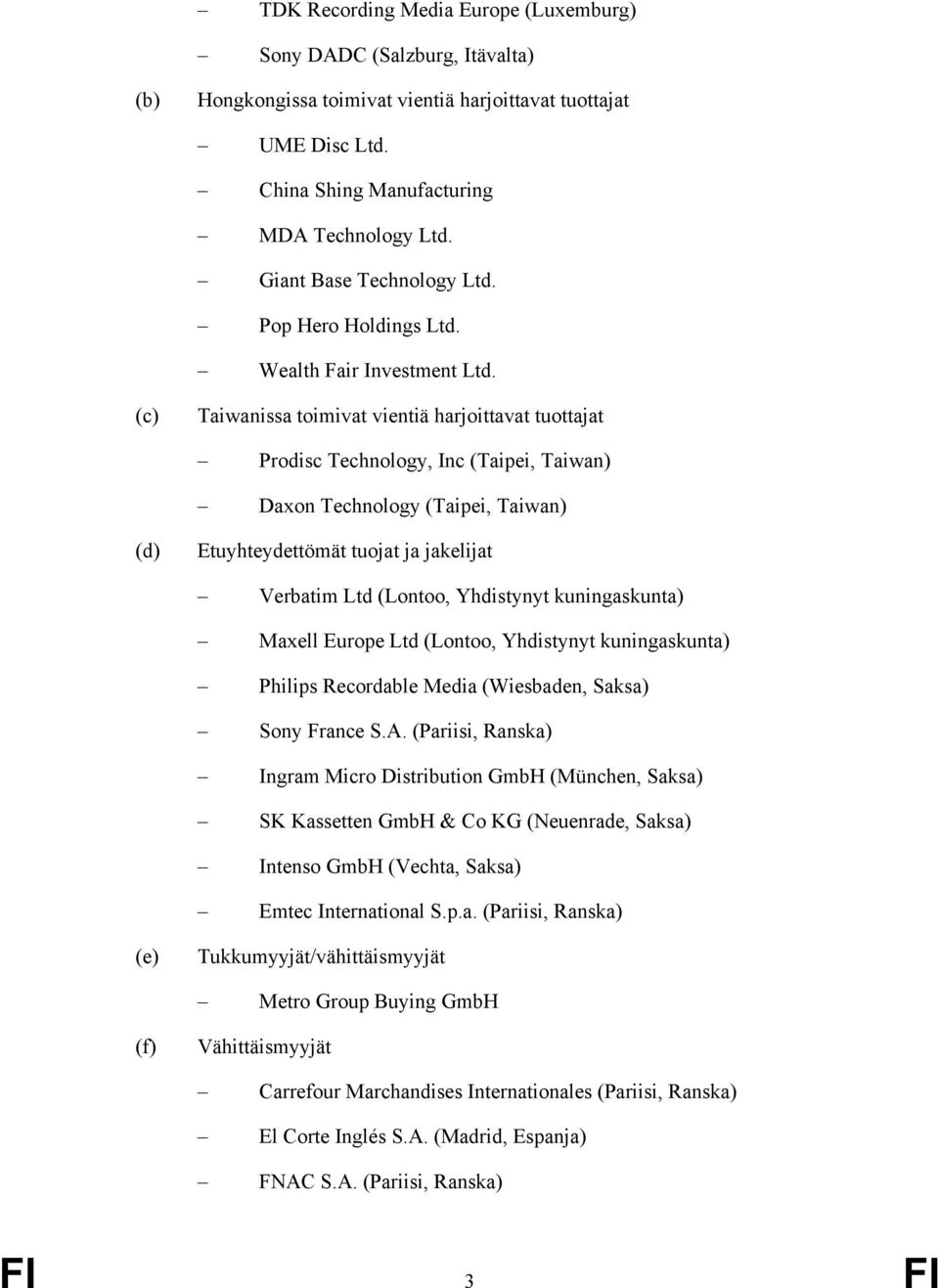 (c) Taiwanissa toimivat vientiä harjoittavat tuottajat Prodisc Technology, Inc (Taipei, Taiwan) Daxon Technology (Taipei, Taiwan) (d) Etuyhteydettömät tuojat ja jakelijat Verbatim Ltd (Lontoo,