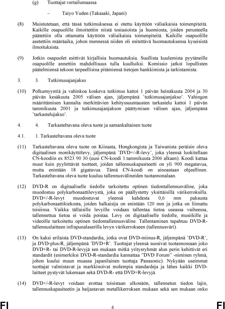 Kaikille osapuolille asetettiin määräaika, johon mennessä niiden oli esitettävä huomautuksensa kyseisistä ilmoituksista. (9) Jotkin osapuolet esittivät kirjallisia huomautuksia.