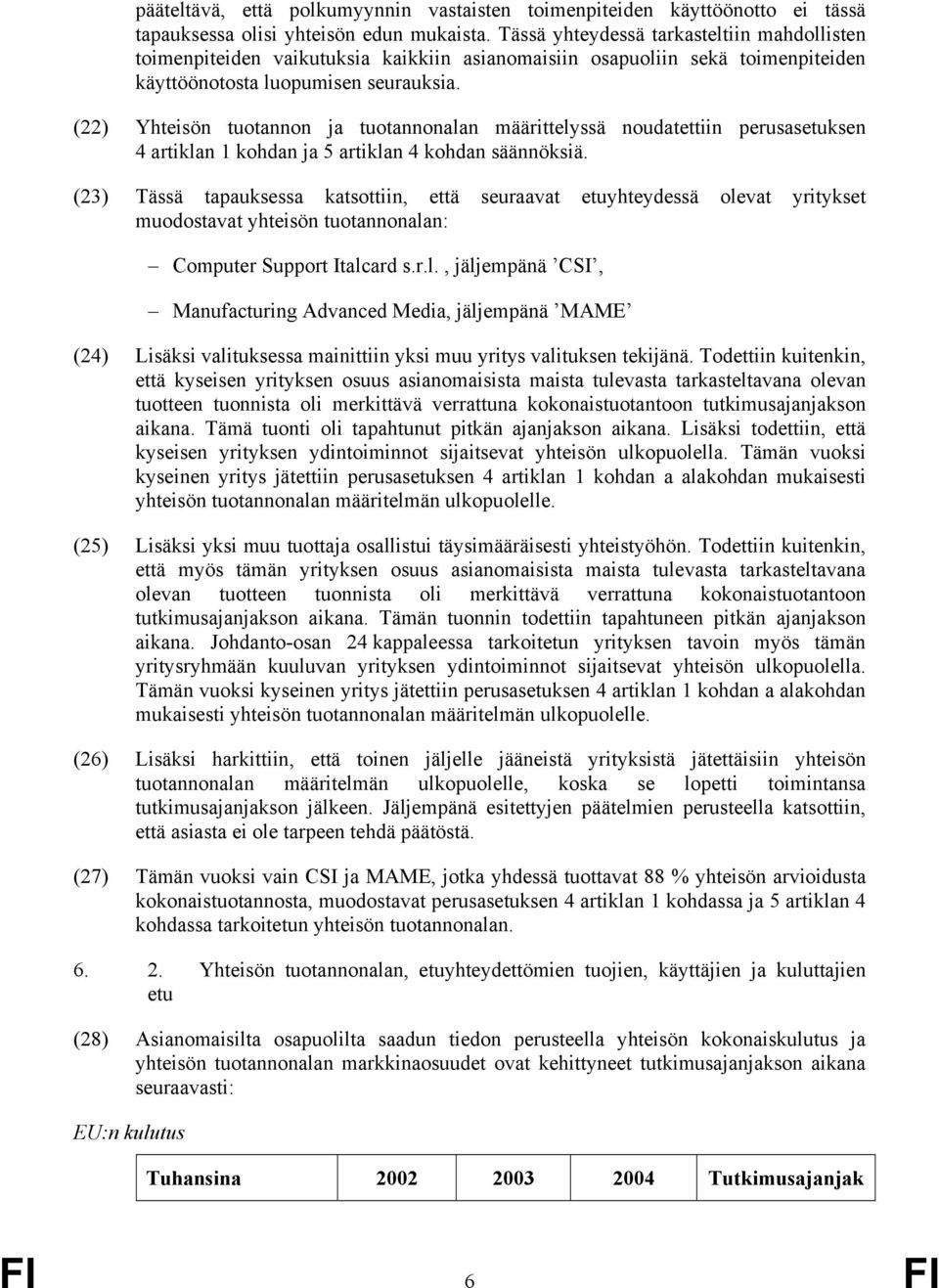 (22) Yhteisön tuotannon ja tuotannonalan määrittelyssä noudatettiin perusasetuksen 4 artiklan 1 kohdan ja 5 artiklan 4 kohdan säännöksiä.