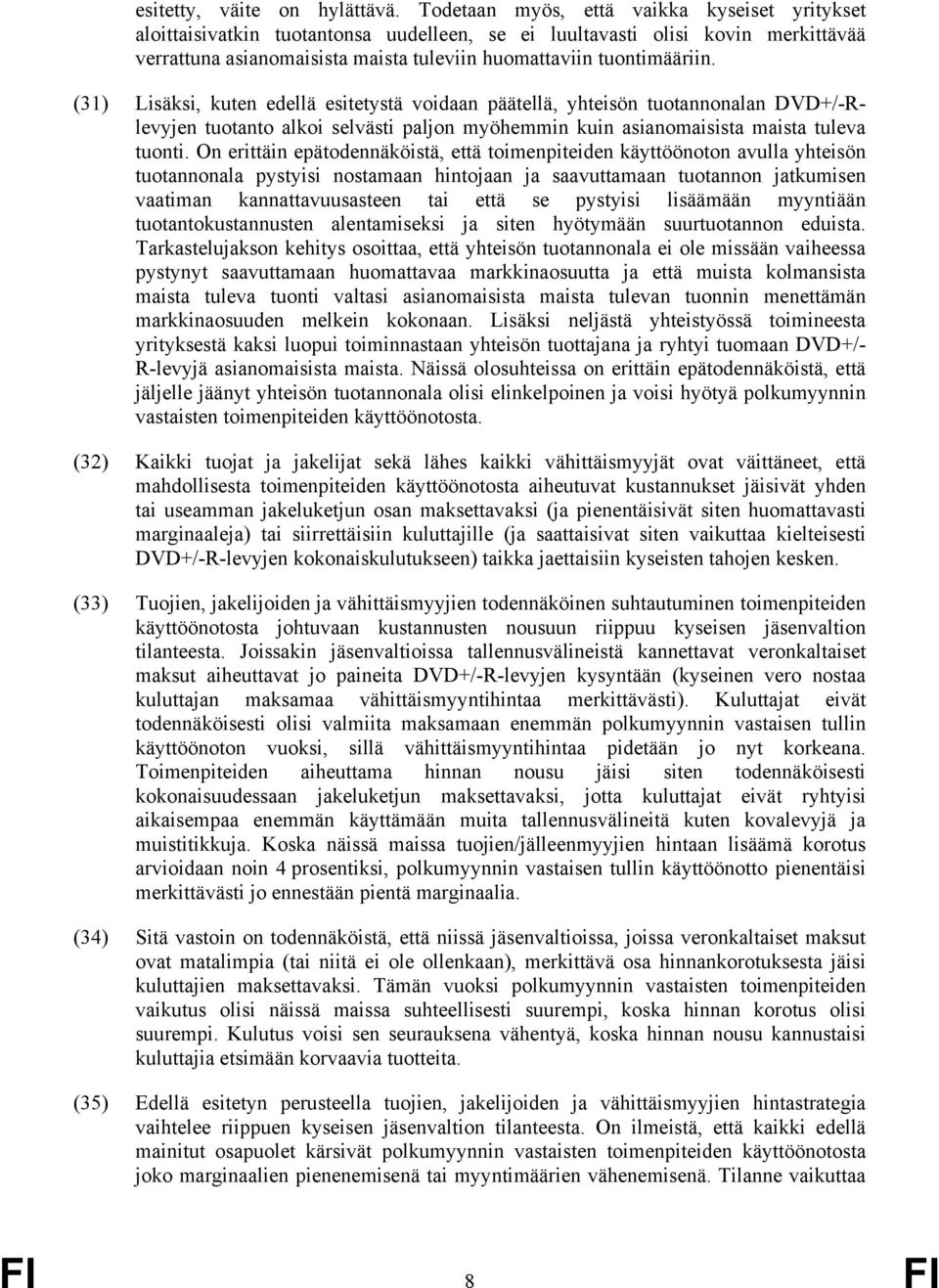 (31) Lisäksi, kuten edellä esitetystä voidaan päätellä, yhteisön tuotannonalan DVD+/-Rlevyjen tuotanto alkoi selvästi paljon myöhemmin kuin asianomaisista maista tuleva tuonti.