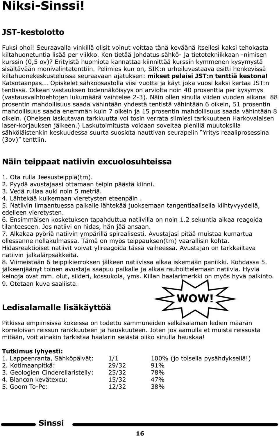 Pelimies kun on, SIK:n urheiluvastaava esitti henkevissä kiltahuonekeskusteluissa seuraavaan ajatuksen: mikset pelaisi JST:n tenttiä kestona! Katsotaanpas.