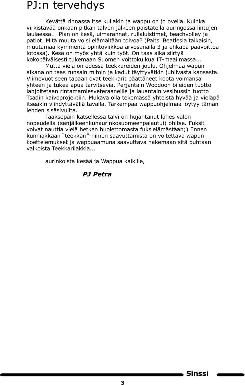 (Paitsi Beatlesia taikaisin, muutamaa kymmentä opintoviikkoa arvosanalla 3 ja ehkäpä päävoittoa lotossa). Kesä on myös yhtä kuin työt.