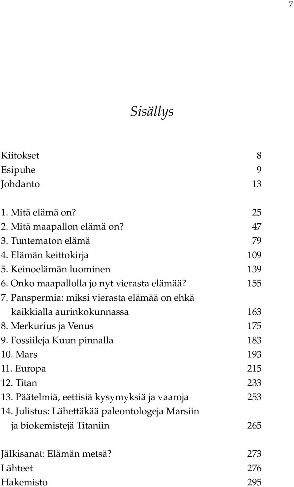 Panspermia: miksi vierasta elämää on ehkä kaikkialla aurinkokunnassa 163 8. Merkurius ja Venus 175 9. Fossiileja Kuun pinnalla 183 10.