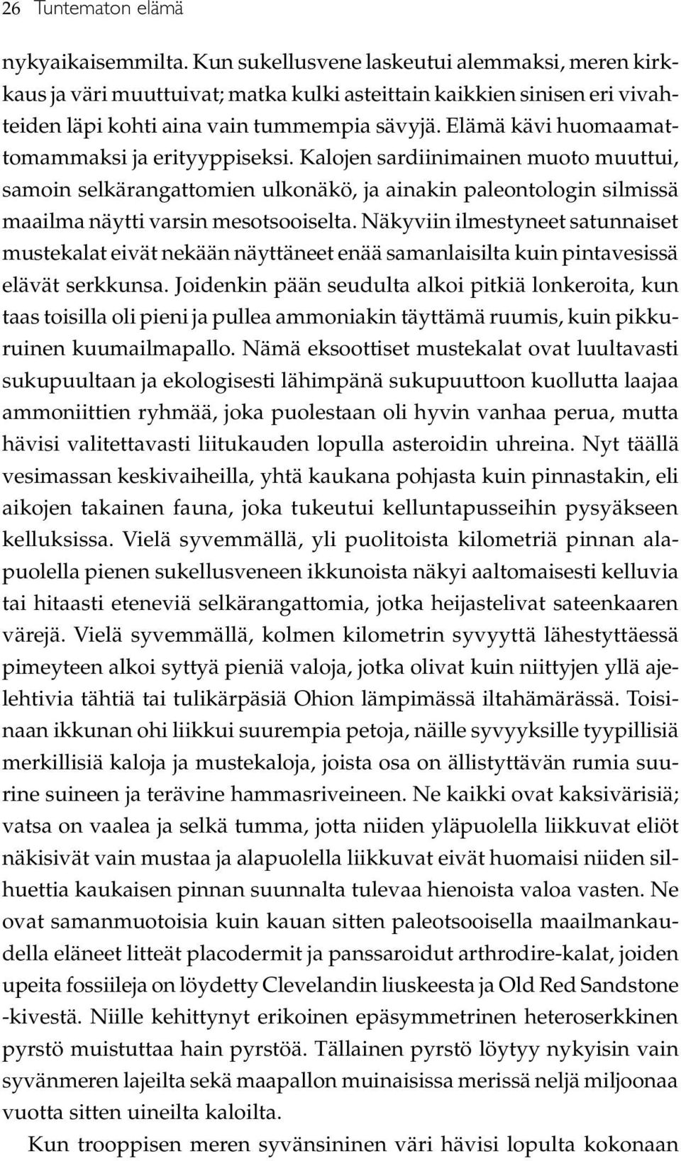 Elämä kävi huomaamattomammaksi ja erityyppiseksi. Kalojen sardiinimainen muoto muuttui, samoin selkärangattomien ulkonäkö, ja ainakin paleontologin silmissä maailma näytti varsin mesotsooiselta.