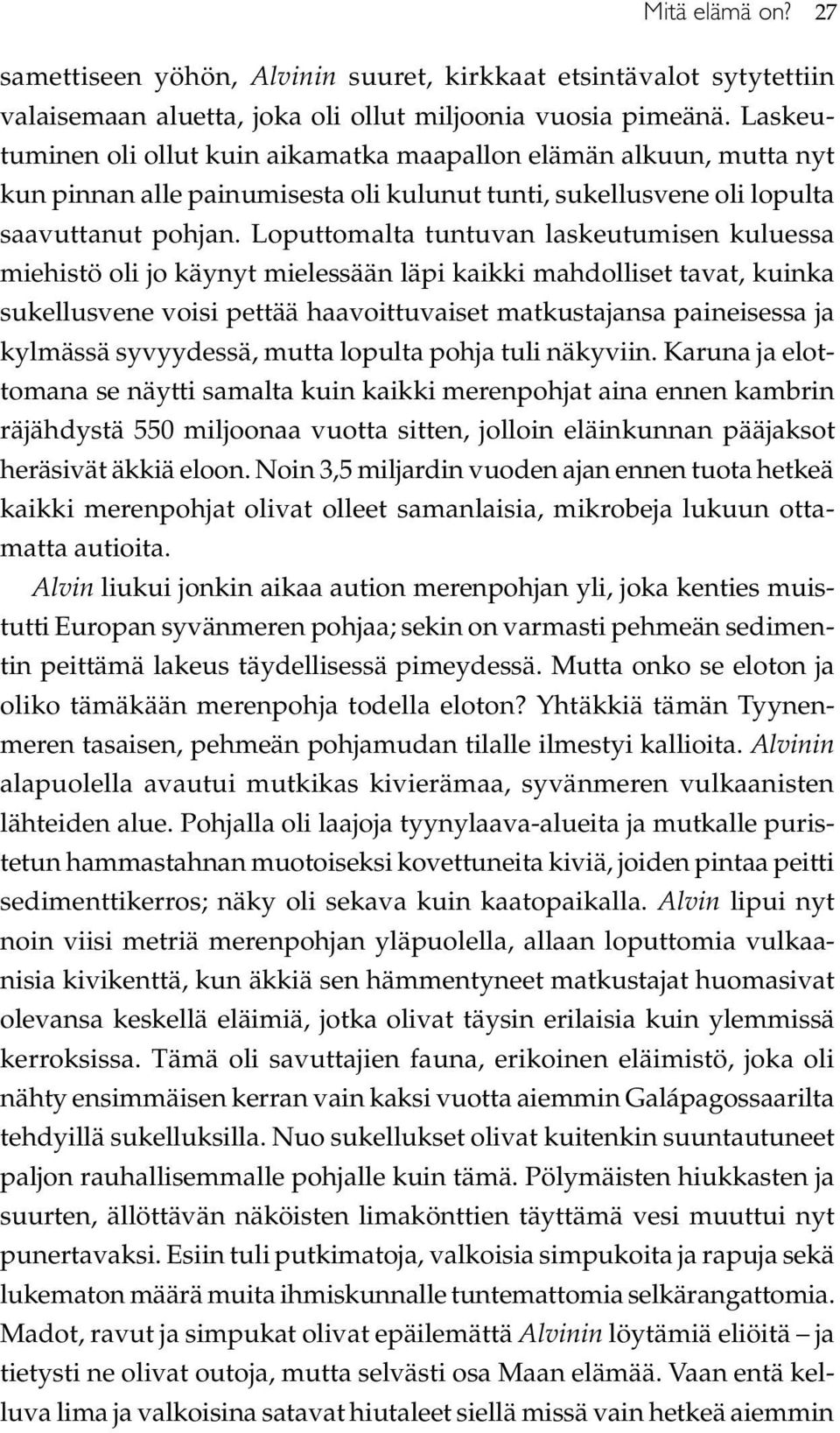 Loputtomalta tuntuvan laskeutumisen kuluessa miehistö oli jo käynyt mielessään läpi kaikki mahdolliset tavat, kuinka sukellusvene voisi pettää haavoittuvaiset matkustajansa paineisessa ja kylmässä