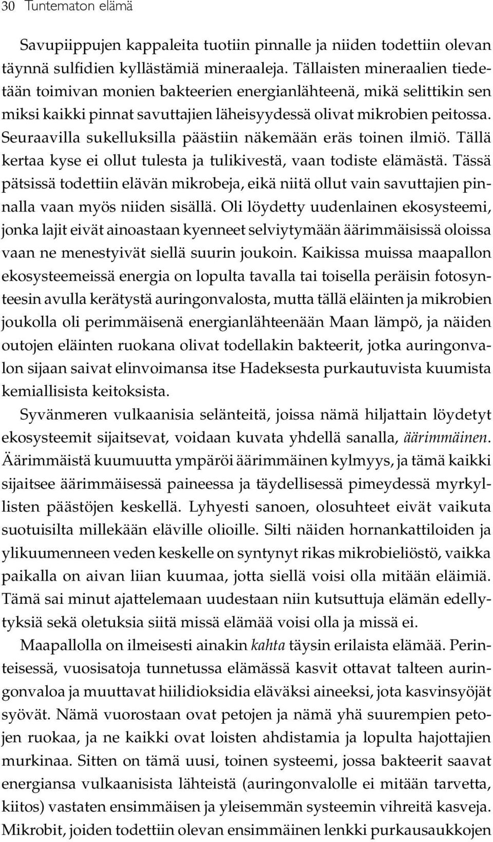 Seuraavilla sukelluksilla päästiin näkemään eräs toinen ilmiö. Tällä kertaa kyse ei ollut tulesta ja tulikivestä, vaan todiste elämästä.