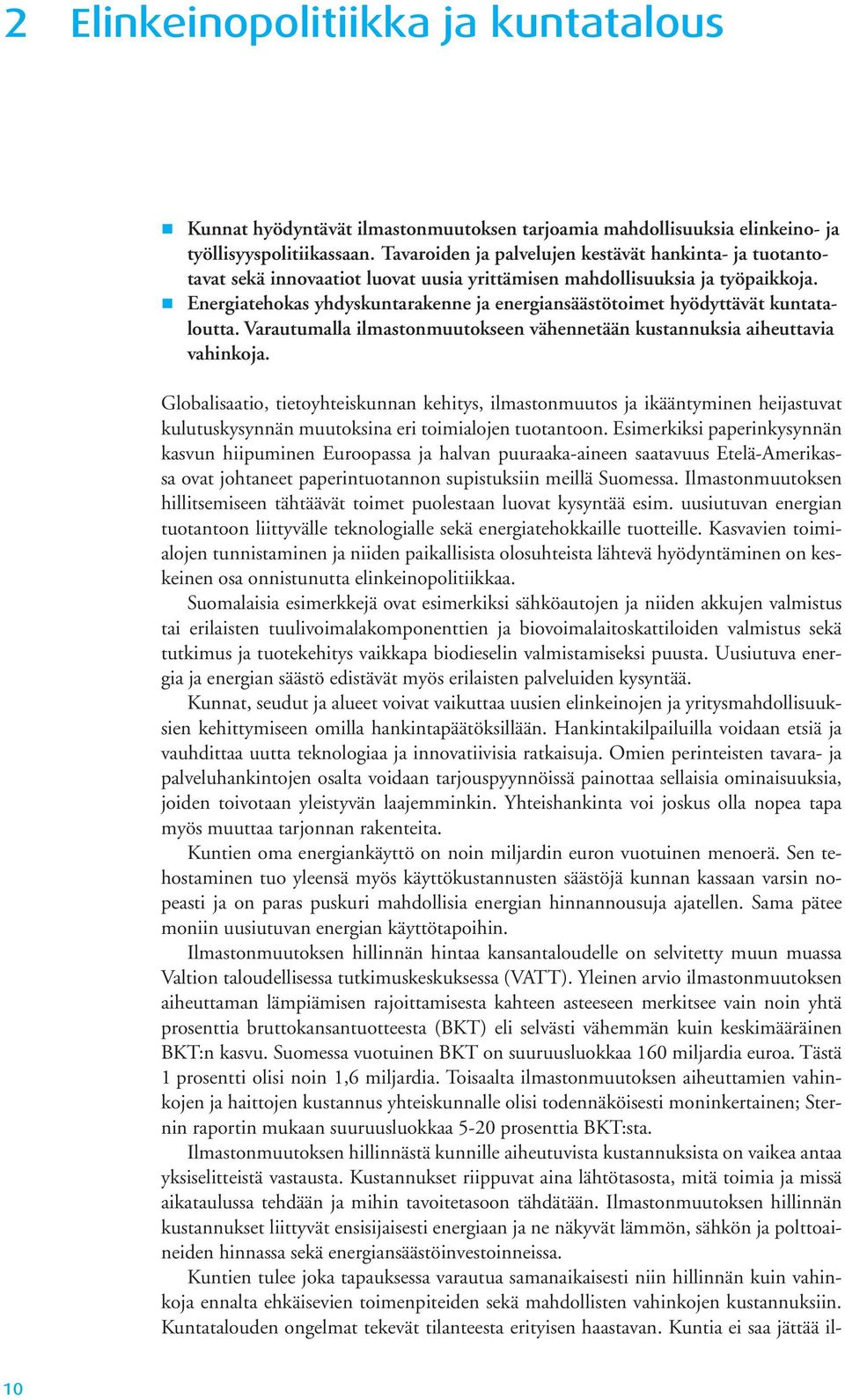 Energiatehokas yhdyskuntarakenne ja energiansäästötoimet hyödyttävät kuntataloutta. Varautumalla ilmastonmuutokseen vähennetään kustannuksia aiheuttavia vahinkoja.