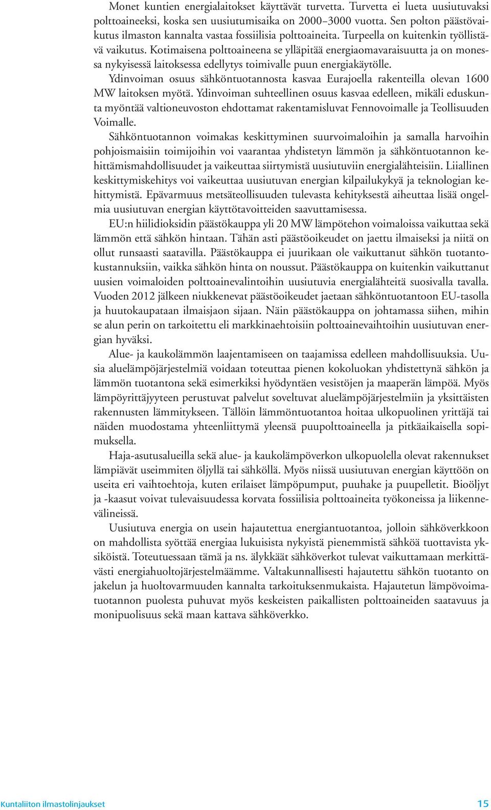 Kotimaisena polttoaineena se ylläpitää energiaomavaraisuutta ja on monessa nykyisessä laitoksessa edellytys toimivalle puun energiakäytölle.