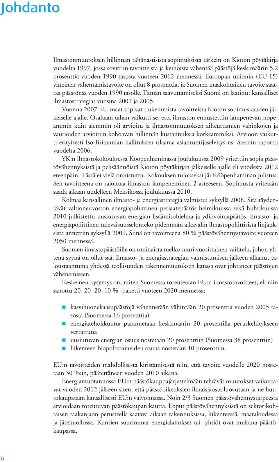 Tämän saavuttamiseksi Suomi on laatinut kansalliset ilmastostrategiat vuosina 2001 ja 2005. Vuonna 2007 EU-maat sopivat tiukemmista tavoitteista Kioton sopimuskauden jälkeiselle ajalle.