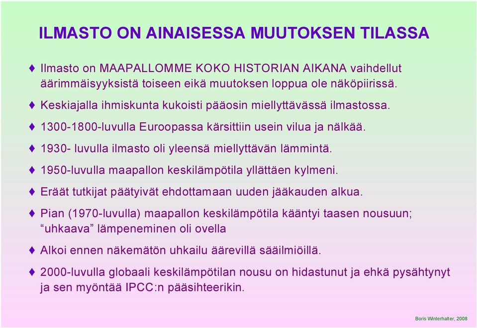 1930- luvulla ilmasto oli yleensä miellyttävän lämmintä. 1950-luvulla maapallon keskilämpötila yllättäen kylmeni. Eräät tutkijat päätyivät ehdottamaan uuden jääkauden alkua.