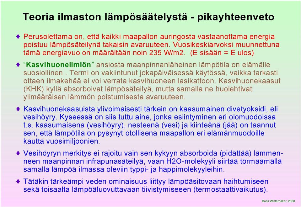 Termi on vakiintunut jokapäiväisessä käytössä, vaikka tarkasti ottaen ilmakehää ei voi verrata kasvihuoneen lasikattoon.