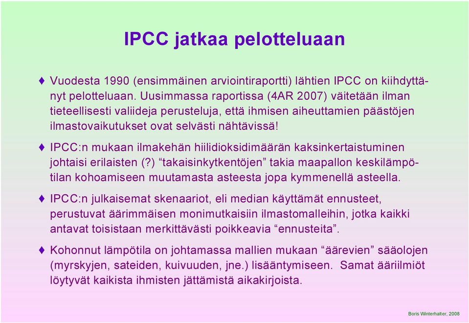 IPCC:n mukaan ilmakehän hiilidioksidimäärän kaksinkertaistuminen johtaisi erilaisten (?) takaisinkytkentöjen takia maapallon keskilämpötilan kohoamiseen muutamasta asteesta jopa kymmenellä asteella.