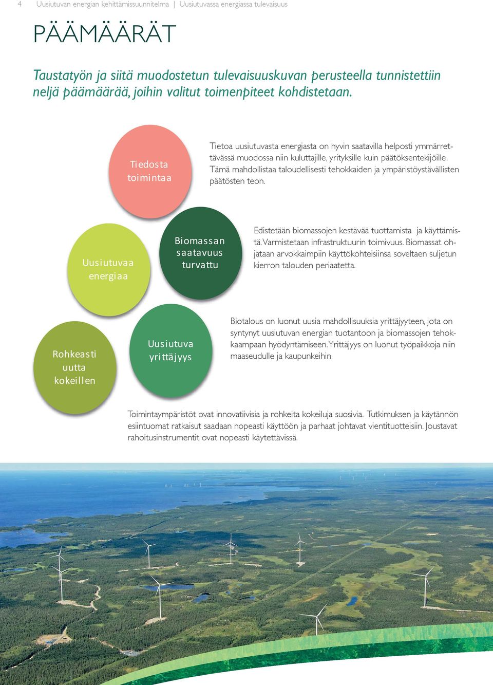 Tämä mahdollistaa taloudellisesti tehokkaiden ja ympäristöystävällisten päätösten teon. Uusiutuvaa energiaa Biomassan saatavuus turvattu Edistetään biomassojen kestävää tuottamista ja käyttämistä.