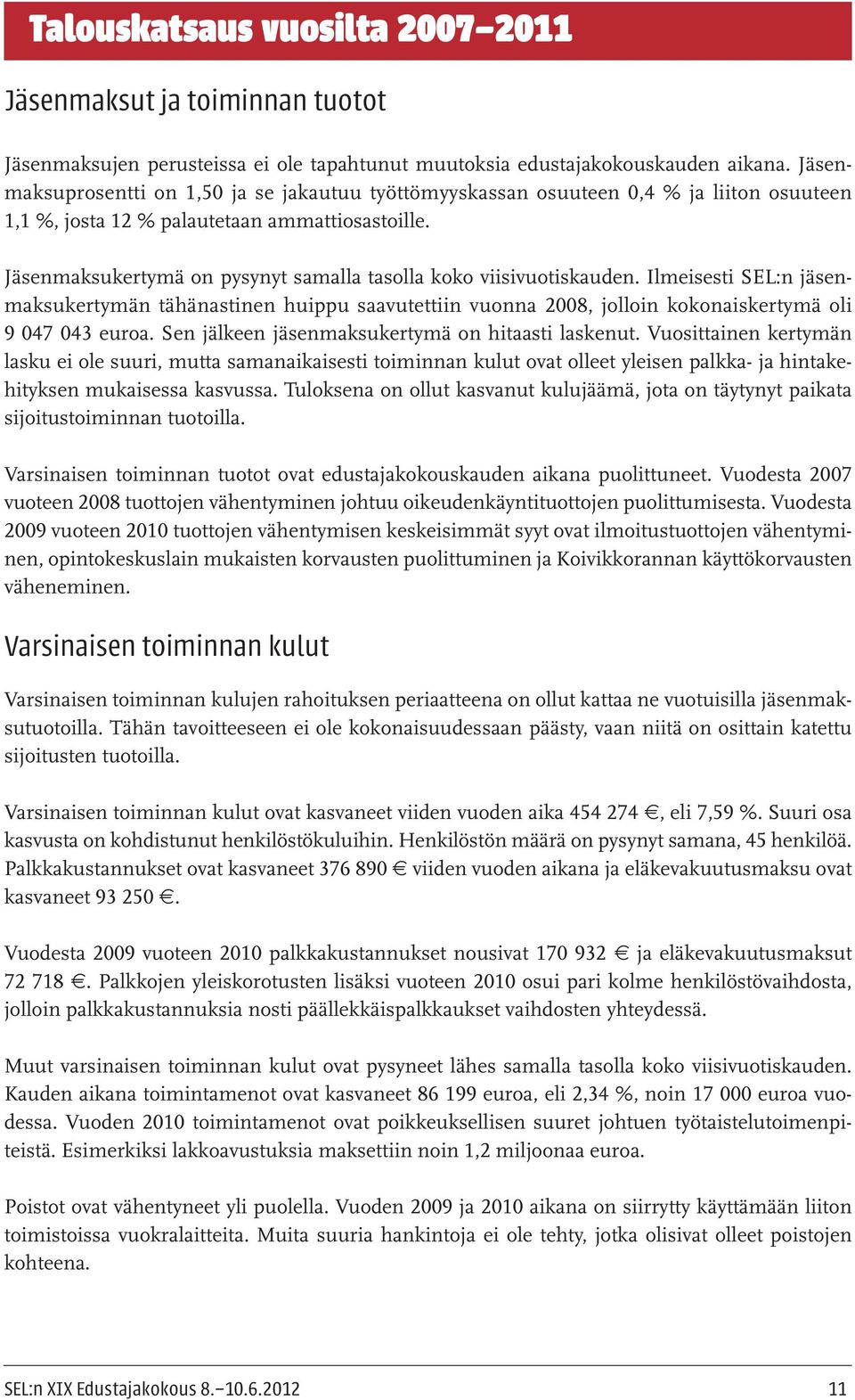 Jäsenmaksukertymä on pysynyt samalla tasolla koko viisivuotiskauden. Ilmeisesti SEL:n jäsenmaksukertymän tähänastinen huippu saavutettiin vuonna 2008, jolloin kokonaiskertymä oli 9 047 043 euroa.