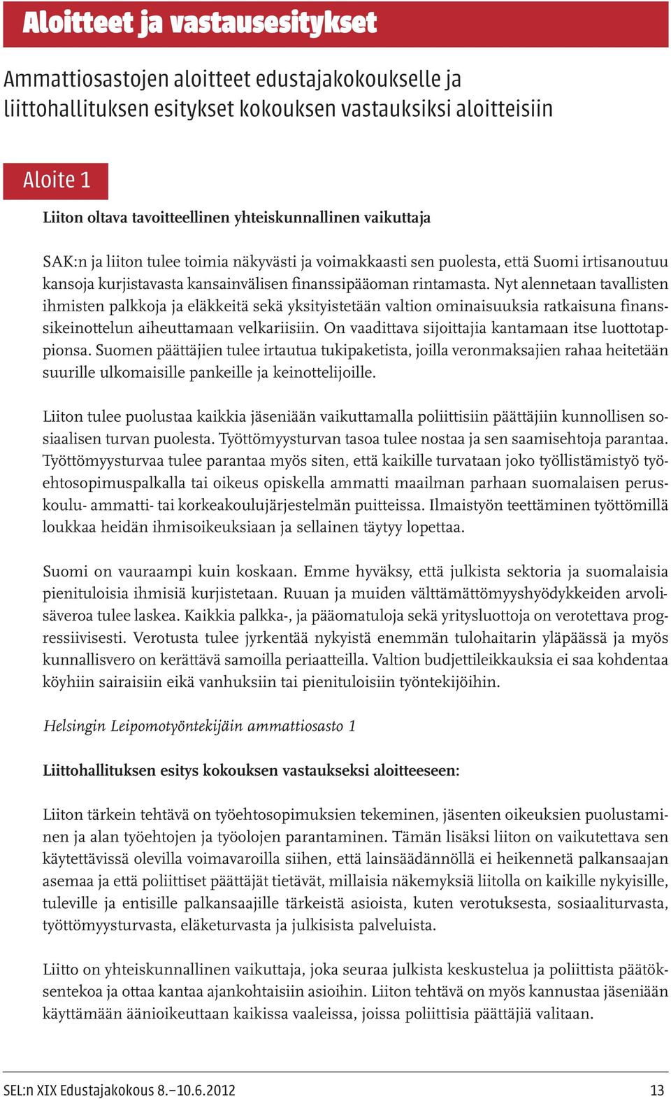 Nyt alennetaan tavallisten ihmisten palkkoja ja eläkkeitä sekä yksityistetään valtion ominaisuuksia ratkaisuna finanssikeinottelun aiheuttamaan velkariisiin.