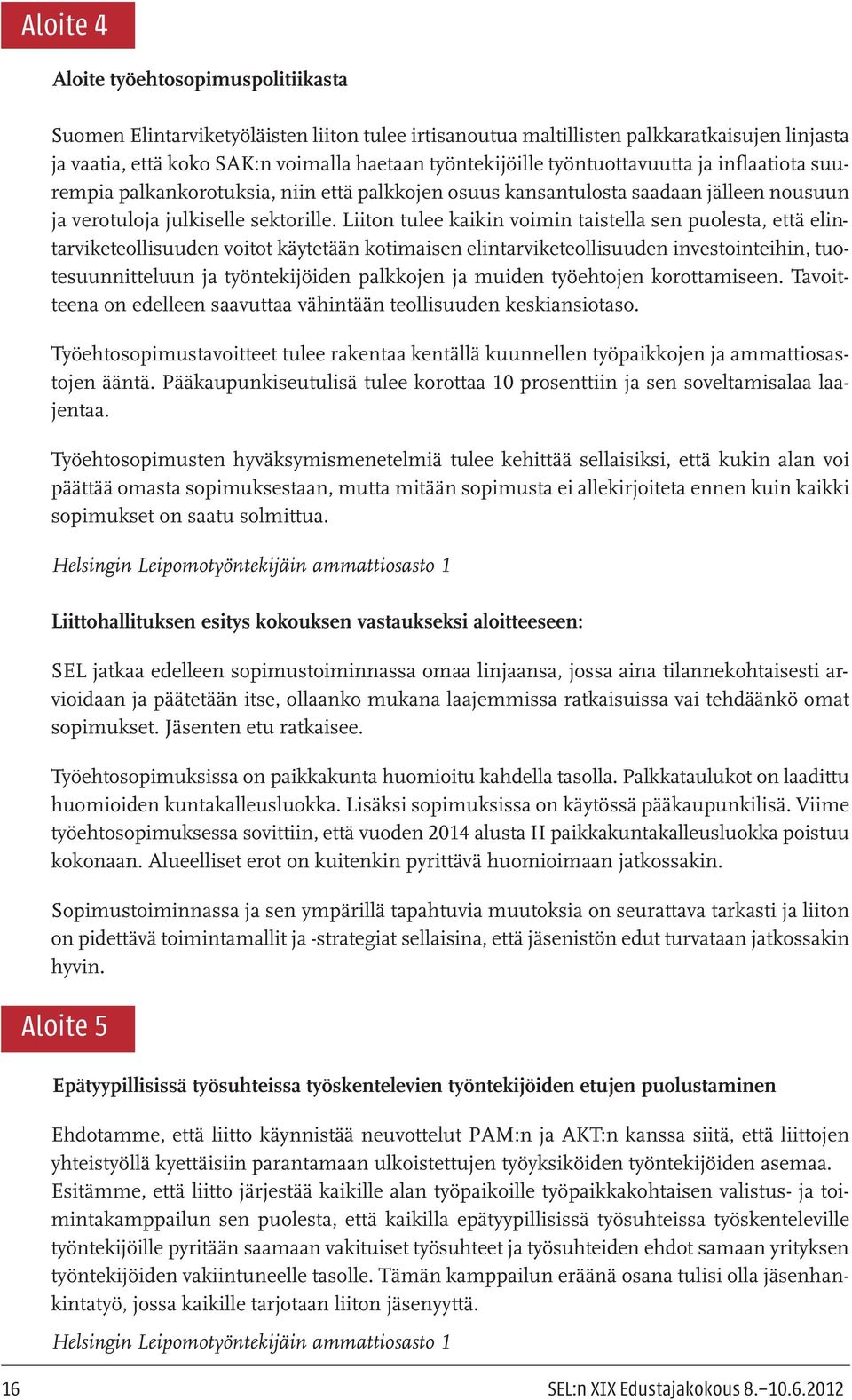 Liiton tulee kaikin voimin taistella sen puolesta, että elintarviketeollisuuden voitot käytetään kotimaisen elintarviketeollisuuden investointeihin, tuotesuunnitteluun ja työntekijöiden palkkojen ja