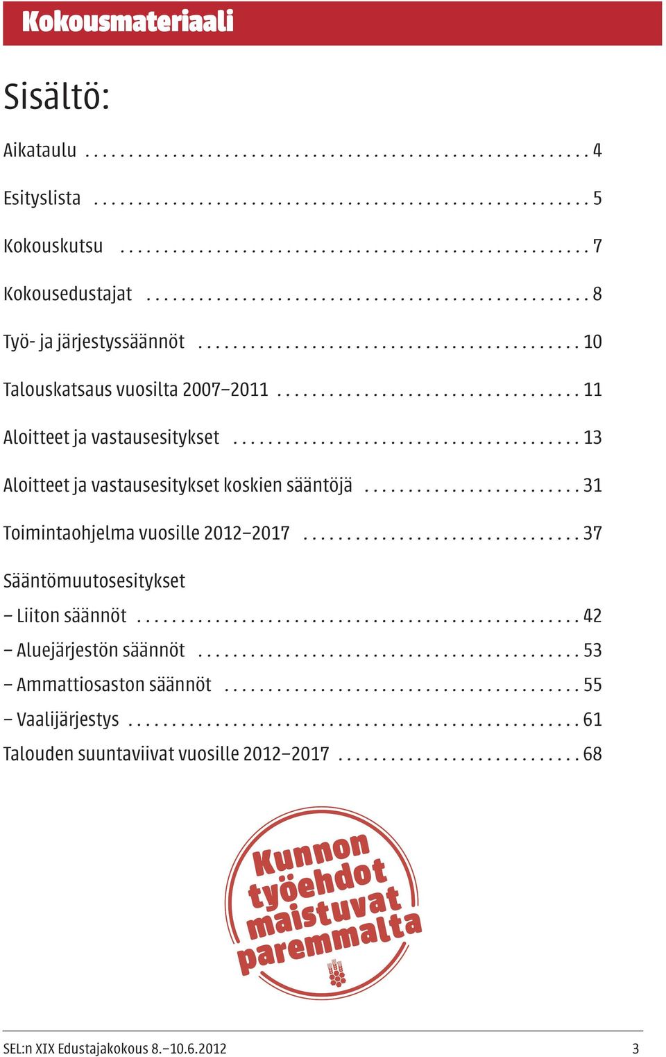 ....................................... 13 Aloitteet ja vastausesitykset koskien sääntöjä......................... 31 Toimintaohjelma vuosille 2012 2017................................ 37 Sääntömuutosesitykset Liiton säännöt.