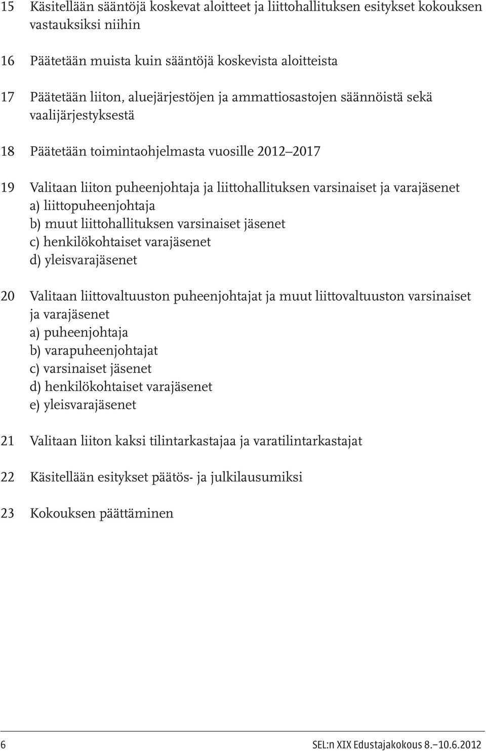 liittopuheenjohtaja b) muut liittohallituksen varsinaiset jäsenet c) henkilökohtaiset varajäsenet d) yleisvarajäsenet 20 Valitaan liittovaltuuston puheenjohtajat ja muut liittovaltuuston varsinaiset