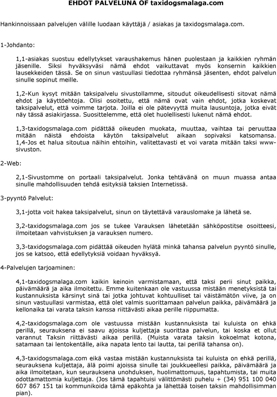 1,2-Kun kysyt mitään taksipalvelu sivustollamme, sitoudut oikeudellisesti sitovat nämä ehdot ja käyttöehtoja.
