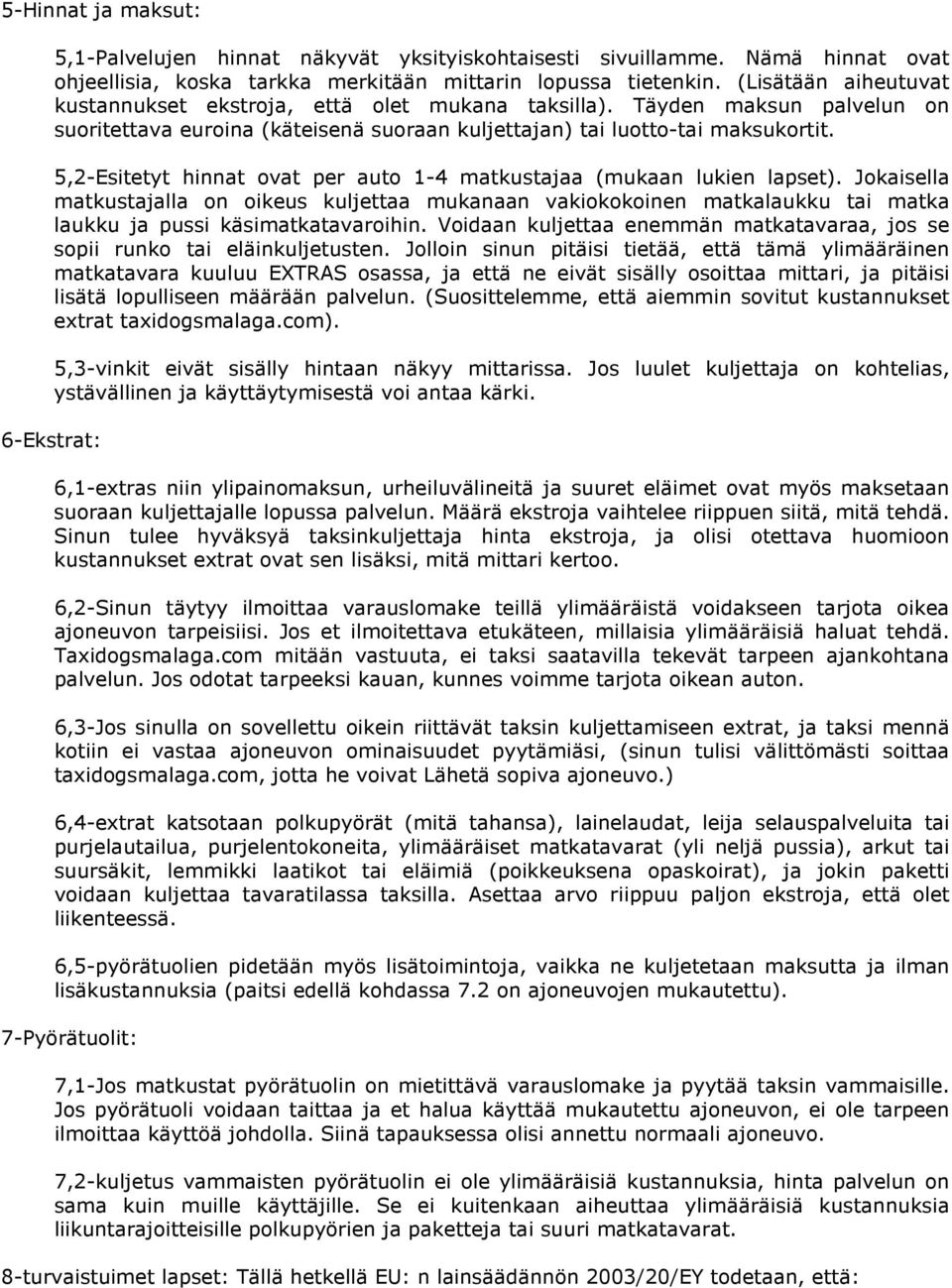 5,2-Esitetyt hinnat ovat per auto 1-4 matkustajaa (mukaan lukien lapset). Jokaisella matkustajalla on oikeus kuljettaa mukanaan vakiokokoinen matkalaukku tai matka laukku ja pussi käsimatkatavaroihin.