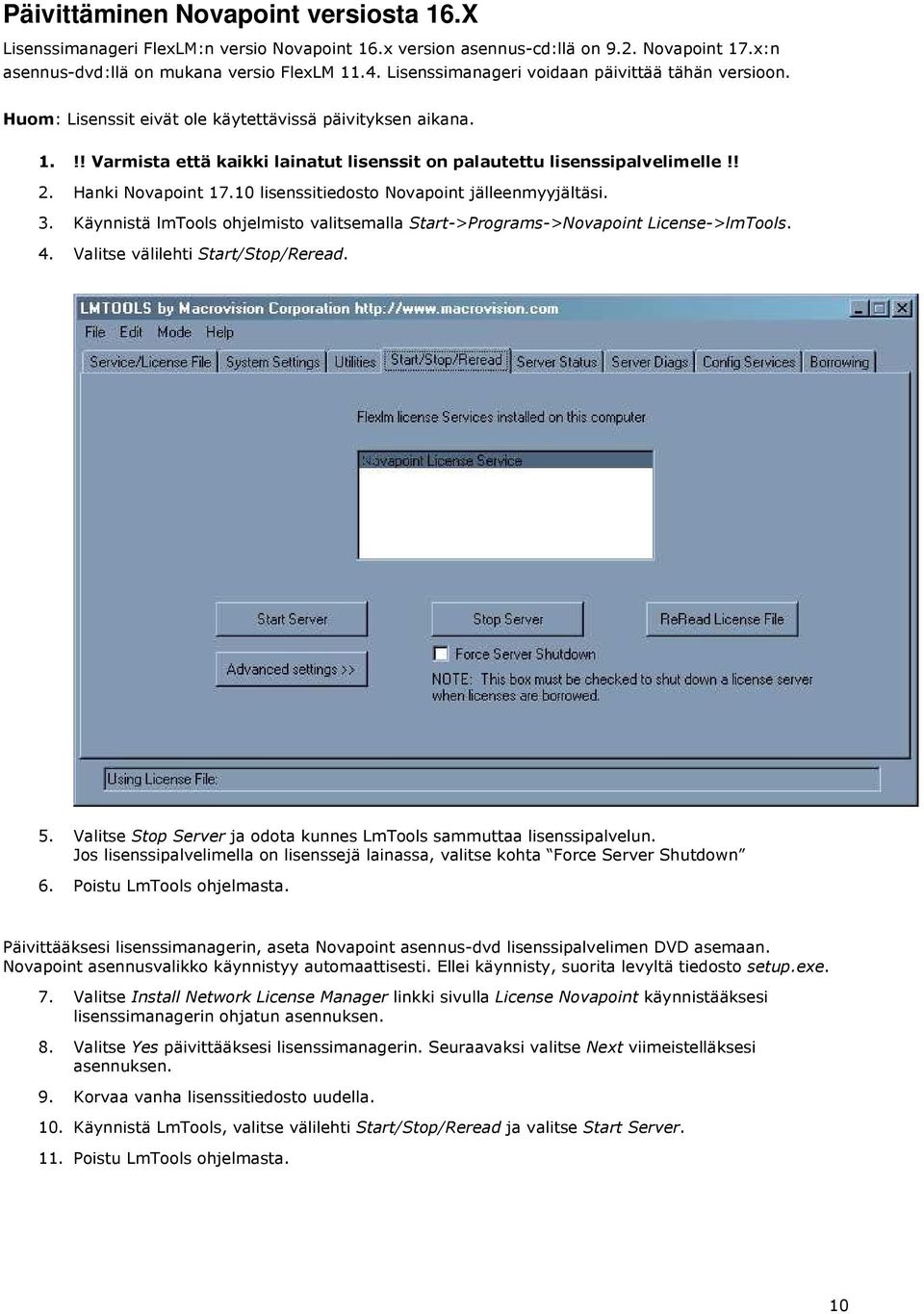 Hanki Novapoint 17.10 lisenssitiedosto Novapoint jälleenmyyjältäsi. 3. Käynnistä lmtools ohjelmisto valitsemalla Start->Programs->Novapoint License->lmTools. 4. Valitse välilehti Start/Stop/Reread. 5.