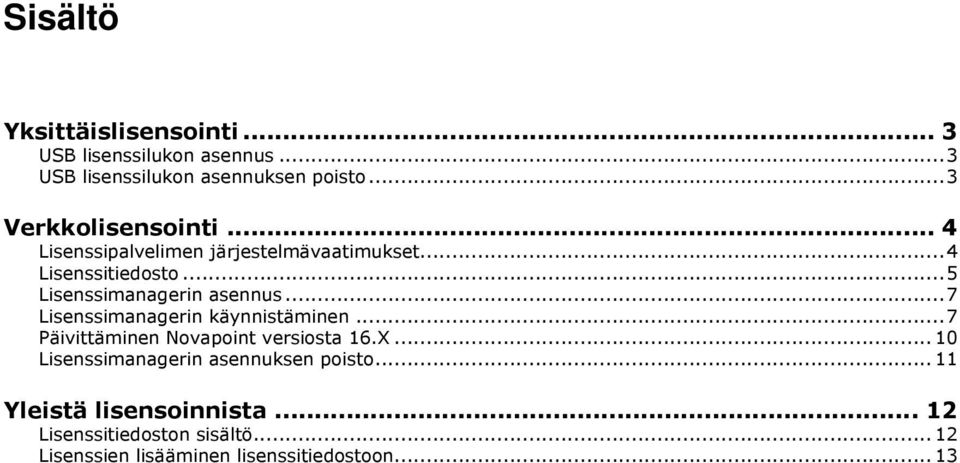 .. 5 Lisenssimanagerin asennus... 7 Lisenssimanagerin käynnistäminen... 7 Päivittäminen Novapoint versiosta 16.X.