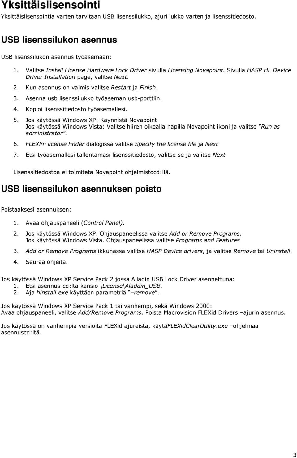 Asenna usb lisenssilukko työaseman usb-porttiin. 4. Kopioi lisenssitiedosto työasemallesi. 5.