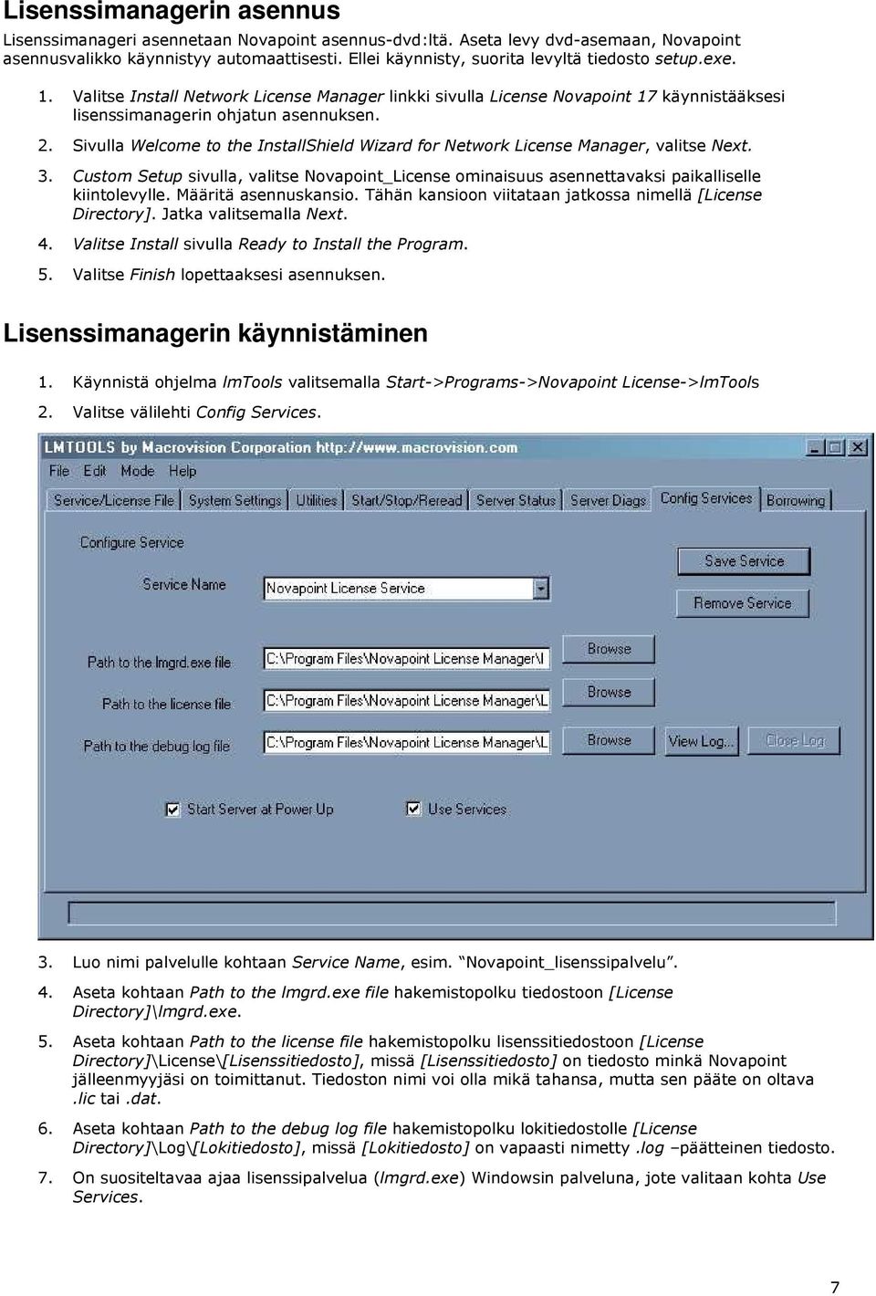 Sivulla Welcome to the InstallShield Wizard for Network License Manager, valitse Next. 3. Custom Setup sivulla, valitse Novapoint_License ominaisuus asennettavaksi paikalliselle kiintolevylle.