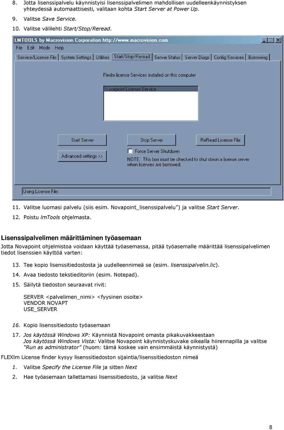 Lisenssipalvelimen määrittäminen työasemaan Jotta Novapoint ohjelmistoa voidaan käyttää työasemassa, pitää työasemalle määrittää lisenssipalvelimen tiedot lisenssien käyttöä varten: 13.