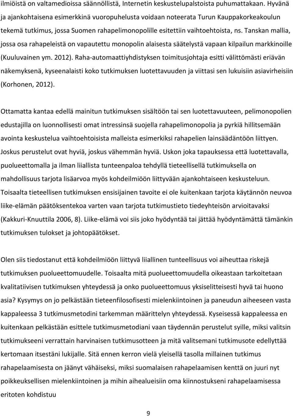 Tanskan mallia, jossa osa rahapeleistä on vapautettu monopolin alaisesta säätelystä vapaan kilpailun markkinoille (Kuuluvainen ym. 2012).