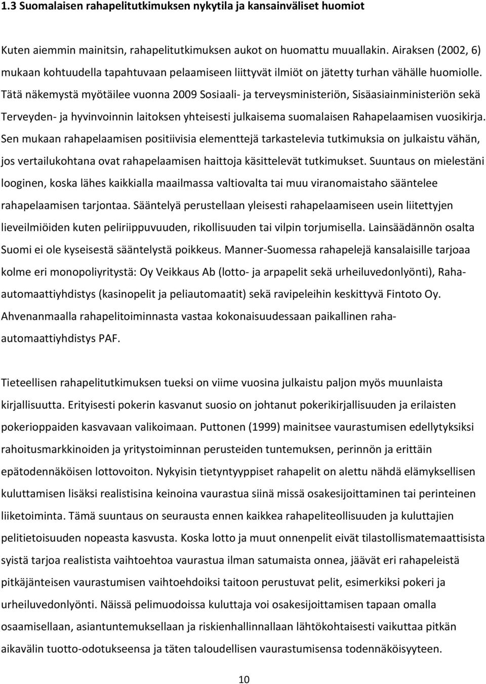 Tätä näkemystä myötäilee vuonna 2009 Sosiaali- ja terveysministeriön, Sisäasiainministeriön sekä Terveyden- ja hyvinvoinnin laitoksen yhteisesti julkaisema suomalaisen Rahapelaamisen vuosikirja.