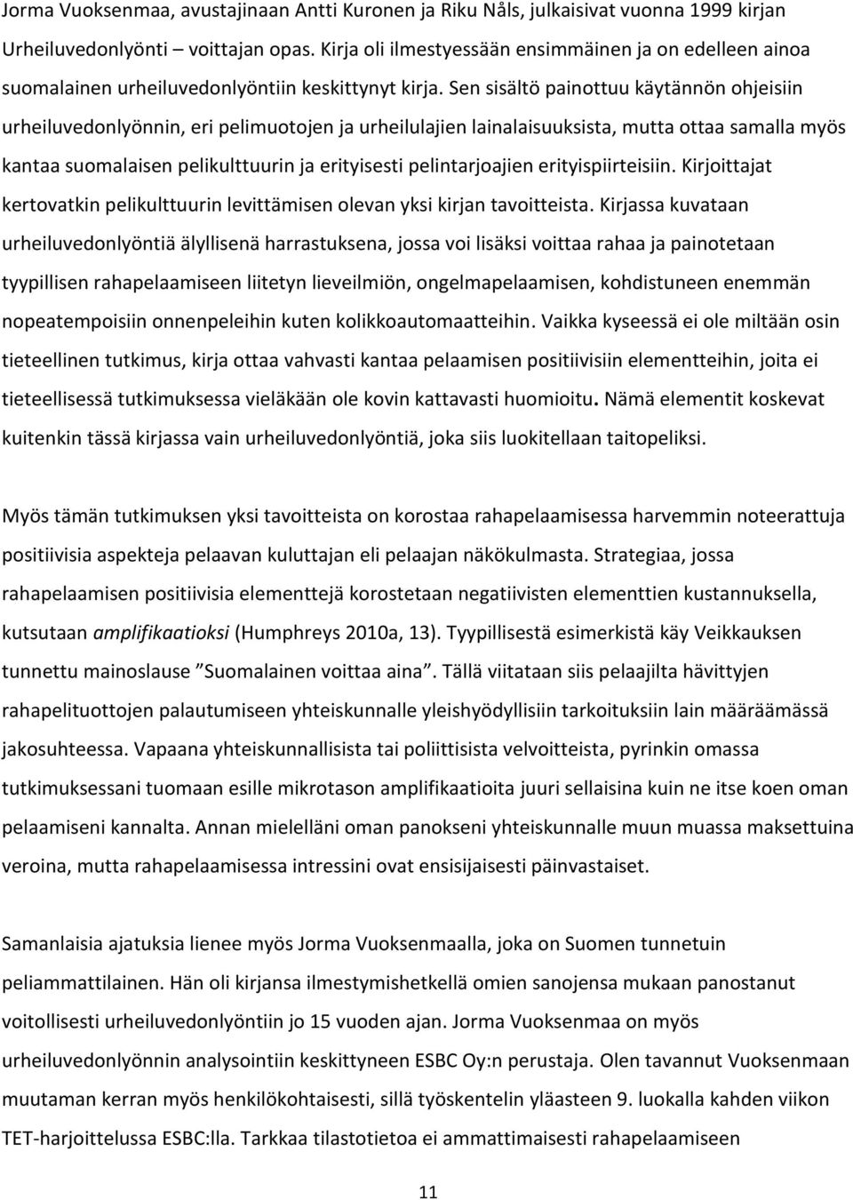 Sen sisältö painottuu käytännön ohjeisiin urheiluvedonlyönnin, eri pelimuotojen ja urheilulajien lainalaisuuksista, mutta ottaa samalla myös kantaa suomalaisen pelikulttuurin ja erityisesti