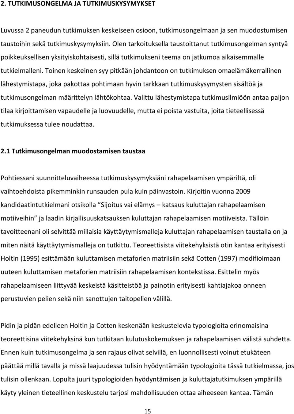 Toinen keskeinen syy pitkään johdantoon on tutkimuksen omaelämäkerrallinen lähestymistapa, joka pakottaa pohtimaan hyvin tarkkaan tutkimuskysymysten sisältöä ja tutkimusongelman määrittelyn