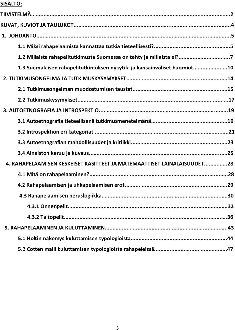 ..17 3. AUTOETNOGRAFIA JA INTROSPEKTIO...19 3.1 Autoetnografia tieteellisenä tutkimusmenetelmänä...19 3.2 Introspektion eri kategoriat...21 3.3 Autoetnografian mahdollisuudet ja kritiikki...23 3.