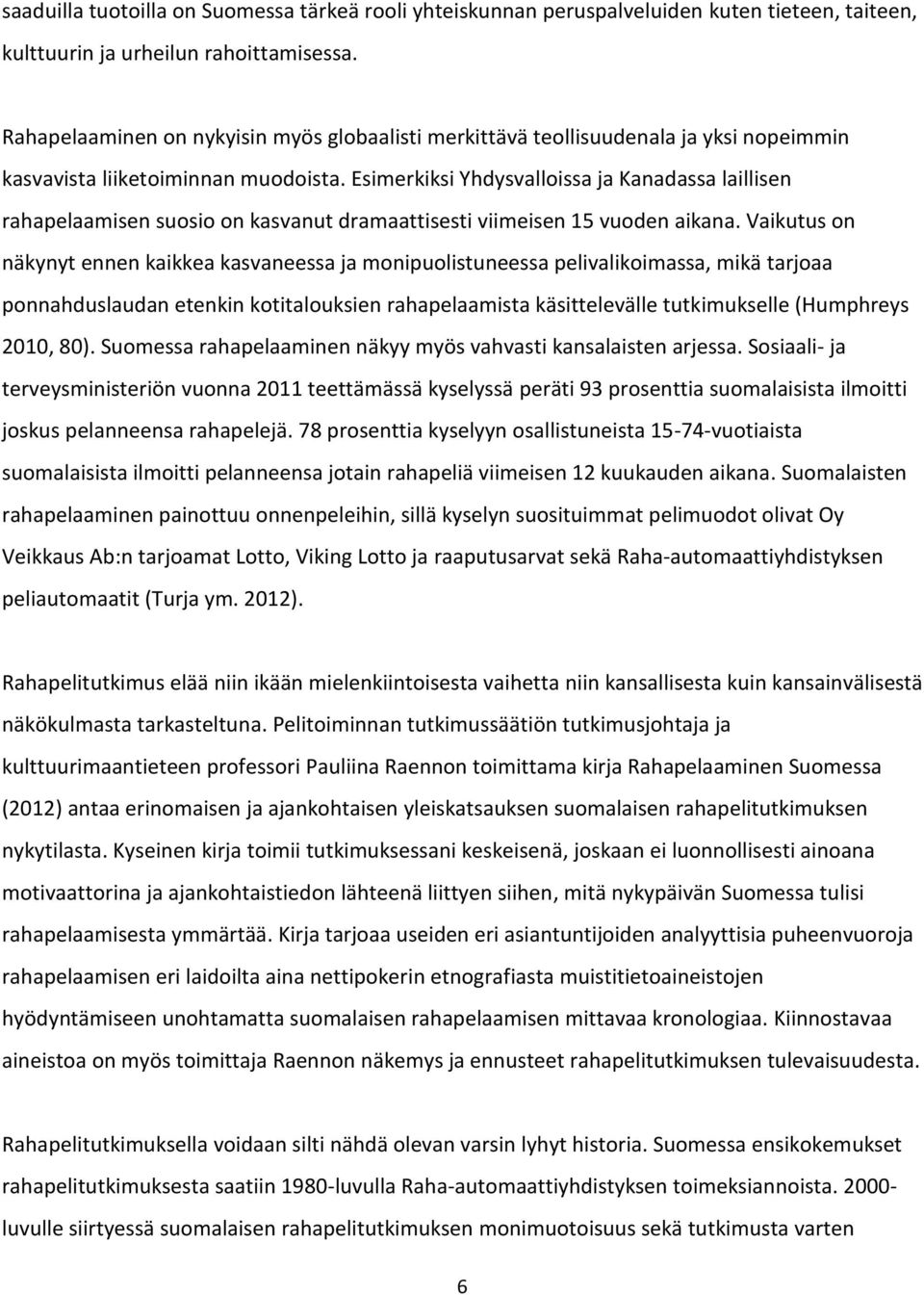 Esimerkiksi Yhdysvalloissa ja Kanadassa laillisen rahapelaamisen suosio on kasvanut dramaattisesti viimeisen 15 vuoden aikana.