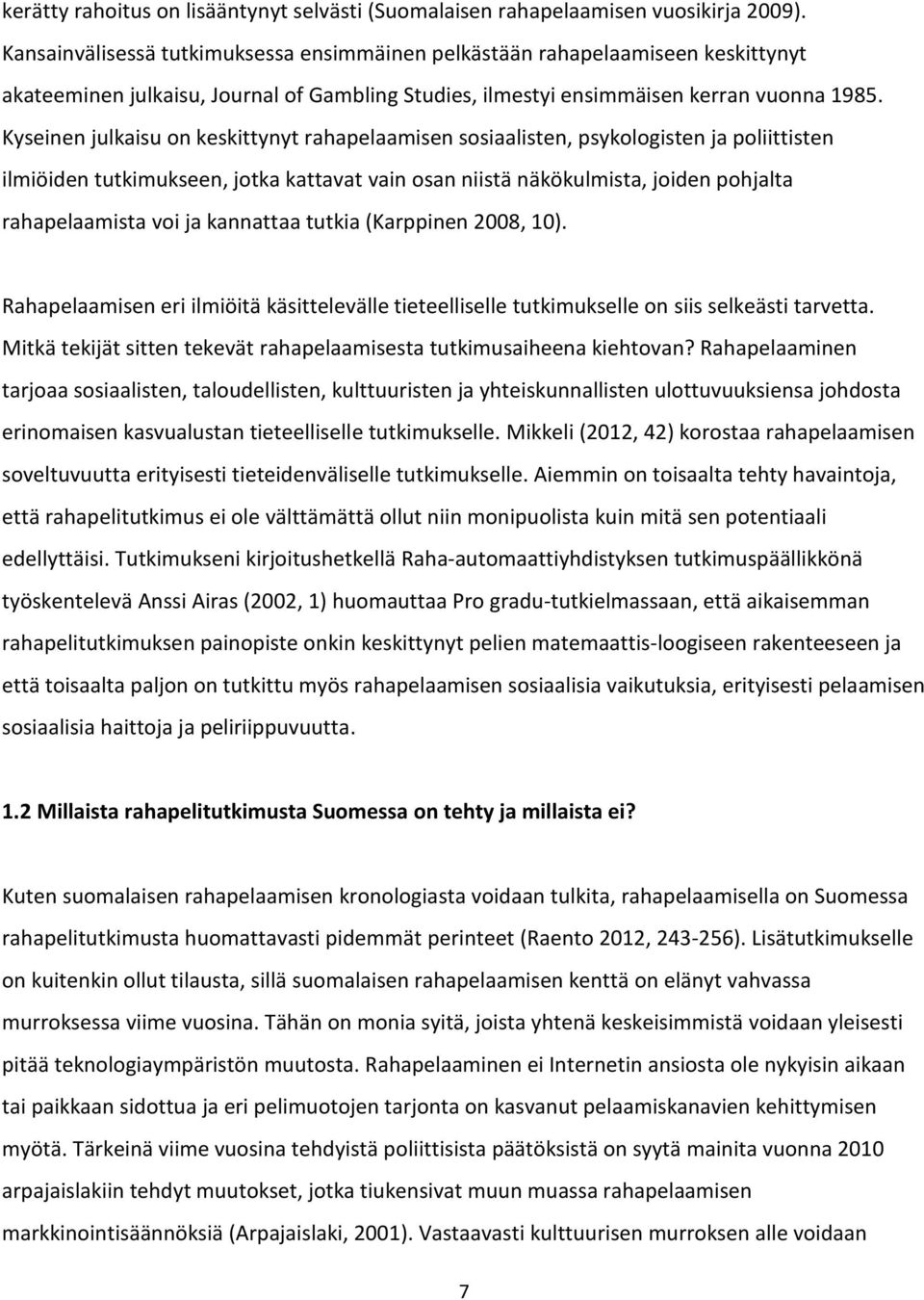 Kyseinen julkaisu on keskittynyt rahapelaamisen sosiaalisten, psykologisten ja poliittisten ilmiöiden tutkimukseen, jotka kattavat vain osan niistä näkökulmista, joiden pohjalta rahapelaamista voi ja